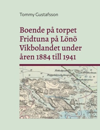 Boende på torpet Fridtuna på Lönö Vikbolandet under åren 1884 till 1941