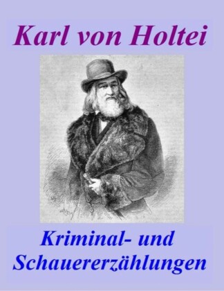 Kriminal- und Schauererzählungen - Karl von Holtei [1798 - 1880].