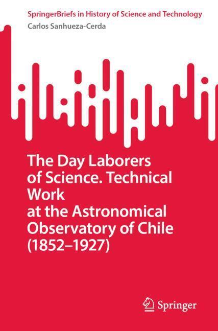 The Day Laborers of Science. Technical Work at the Astronomical Observatory of Chile (1852-1927) main product photo