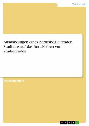 Auswirkungen eines berufsbegleitenden Studiums auf das Berufsleben von Studierenden