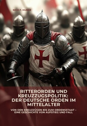 Ritterorden und  Kreuzzugspolitik:  Der Deutsche Orden im Mittelalter