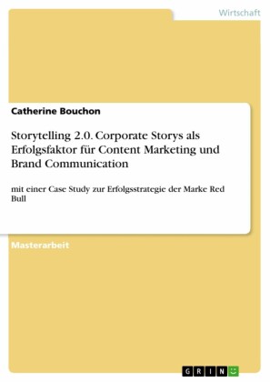 Storytelling 2.0. Corporate Storys als Erfolgsfaktor für Content Marketing und Brand Communication