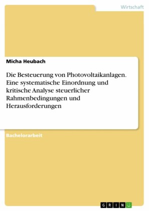 Die Besteuerung von Photovoltaikanlagen. Eine systematische Einordnung und kritische Analyse steuerlicher Rahmenbedingungen und Herausforderungen