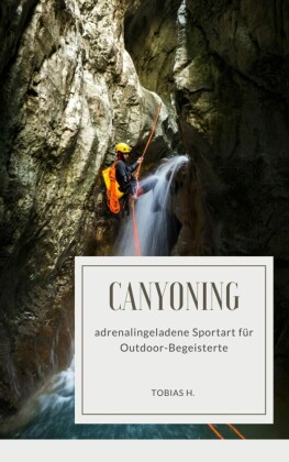 Canyoning - adrenalingeladene Sportart für Outdoor-Begeisterte