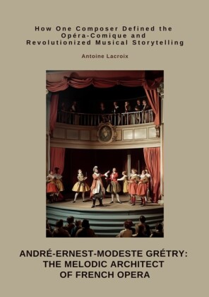 André-Ernest-Modeste Grétry: The Melodic Architect of French Opera