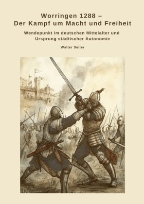 Worringen 1288 -  Der Kampf um Macht und Freiheit