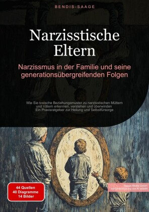 Narzisstische Eltern: Narzissmus in der Familie und seine generationsübergreifenden Folgen