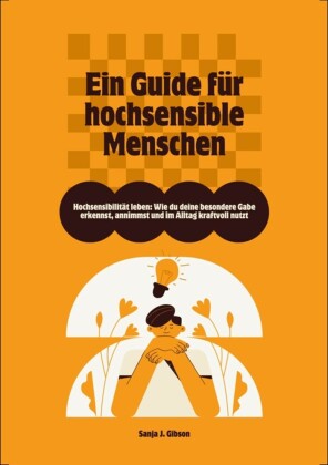 Hochsensibilität leben: Wie du deine besondere Gabe erkennst, annimmst und im Alltag kraftvoll nutzt - Ein Guide für hochsensible Menschen