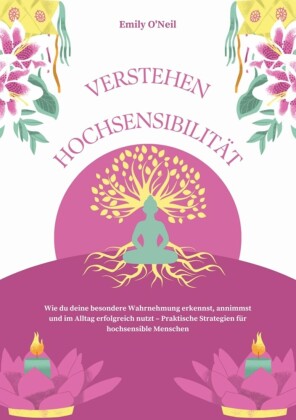 Hochsensibilität verstehen: Wie du deine besondere Wahrnehmung erkennst, annimmst und im Alltag erfolgreich nutzt - Praktische Strategien für hochsensible Menschen