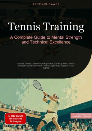 Tennis Training: A Complete Guide to Mental Strength and Technical Excellence