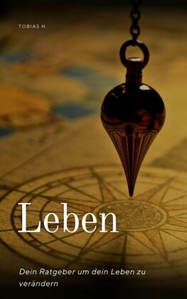 Leben - dein Ratgeber um dein Leben zu verändern