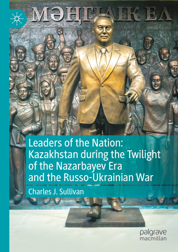 Leaders of the Nation: Kazakhstan during the Twilight of the Nazarbayev Era and the Russo-Ukrainian War main product photo