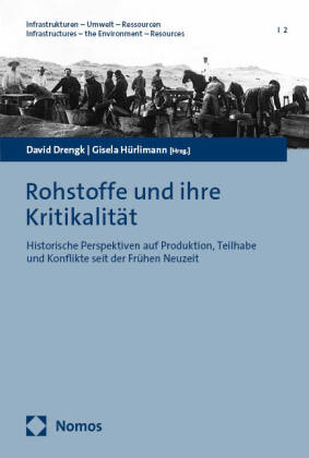 Rohstoffe und ihre Kritikalität: Historische Perspektiven auf Produktion, Teilhabe und Konflikte seit der Frühen Neuzeit