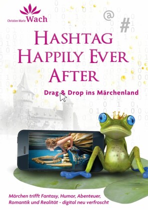 Hashtag Happily Ever After | Eine digitale Märchen-Kiste voller Humor, Tiefgang, Fantasy, Romantik, Abenteuer und einem augenzwinkernden Blick auf unsere Smartphone-abhängige Gesellschaft.