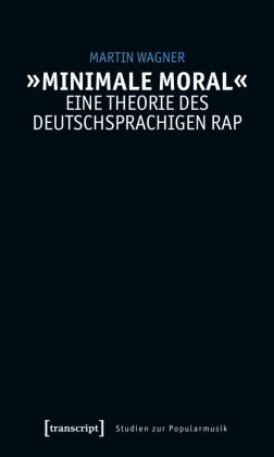 »Minimale Moral« - Eine Theorie des deutschsprachigen Rap