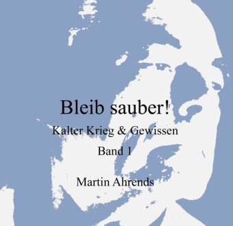 Bleib sauber! Kalter Krieg & Gewissen, Band 1