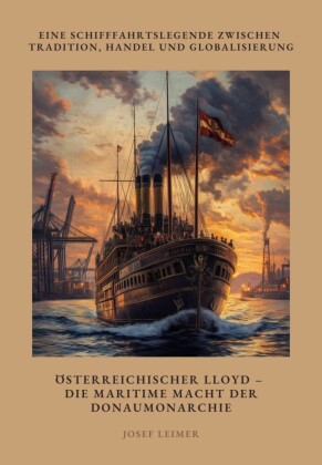 Österreichischer Lloyd - Die maritime Macht der Donaumonarchie