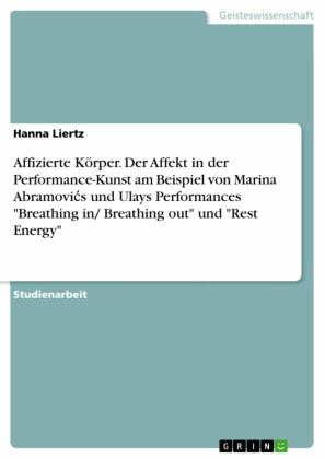 Affizierte Körper. Der Affekt in der Performance-Kunst am Beispiel von Marina Abramovi?s und Ulays Performances 'Breathing in/ Breathing out' und 'Rest Energy'