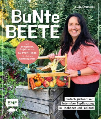 Bunte Beete - Einfach gärtnern mit intensiver Bepflanzung in Hochbeet und Freiland