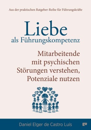 Liebe als Führungskompetenz - Mitarbeitende mit psychischen Störungen verstehen, Potenziale nutzen