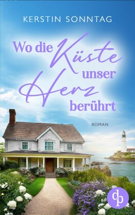 Wo die Küste unser Herz berührt | Ein Neuanfangs-Liebesroman in einer wildromantischen Kleinstadt