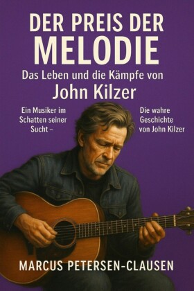 Der Preis der Melodie: Das Leben und die Kämpfe von John Kilzer