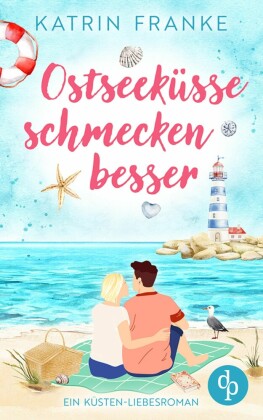 Ostseeküsse schmecken besser | Ein Second Chance Küsten-Liebesroman