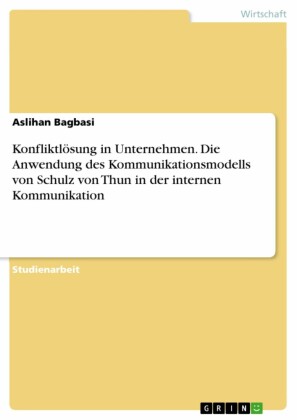Konfliktlösung in Unternehmen. Die Anwendung des Kommunikationsmodells von Schulz von Thun in der internen Kommunikation