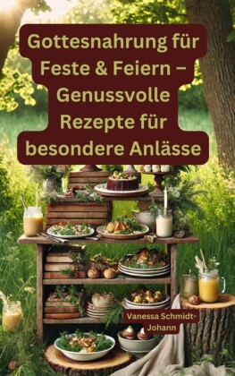Gottesnahrung für Feste & Feiern - Genussvolle Rezepte für besondere Anlässe