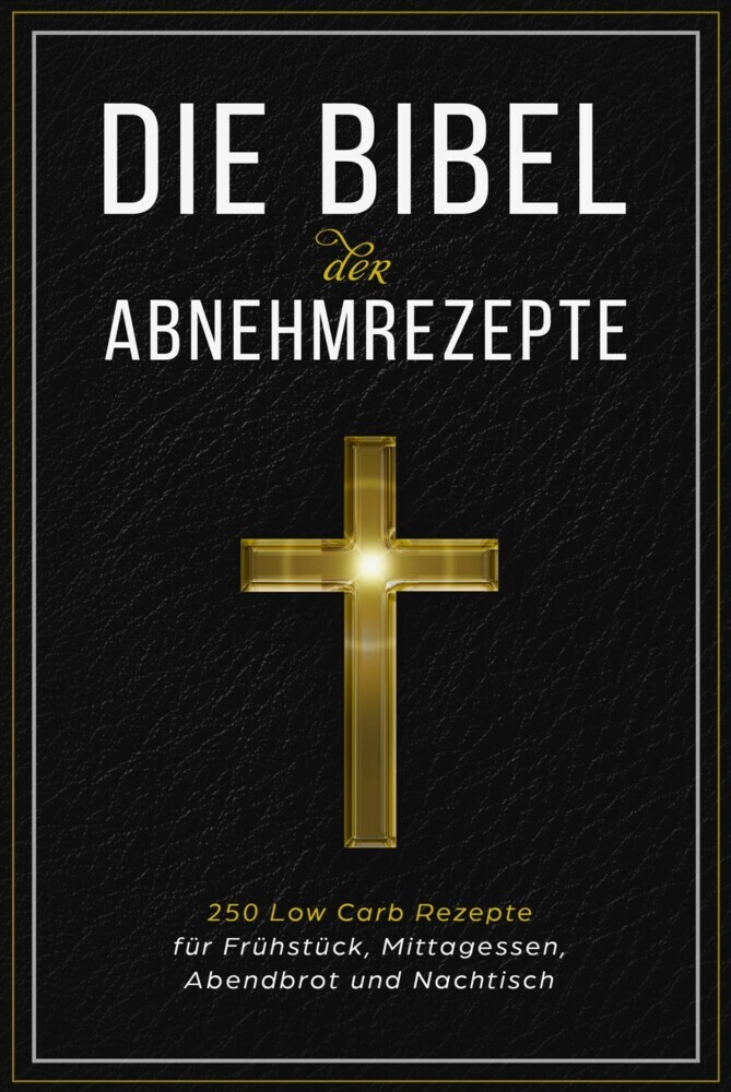 Die Bibel der Abnehmrezepte - 250 Low Carb Rezepte für Frühstück, Mittagessen, Abendbrot und Nachtisch main product photo