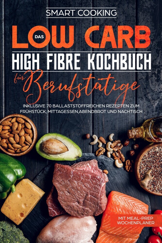 Das Low Carb High Fibre Kochbuch für Berufstätige - inklusive 70 ballaststoffreichen Rezepten zum Frühstück, Mittagessen,Abendbrot und Nachtisch | Mit Meal-Prep Wochenplaner main product photo