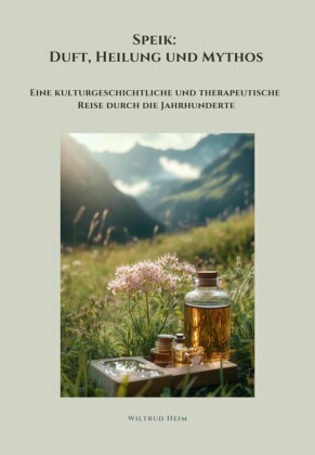 Speik: Duft, Heilung und Mythos