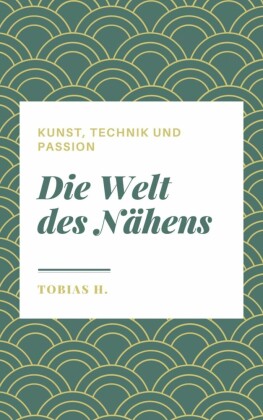 Die Welt des Nähens - Kunst, Technik und Passion