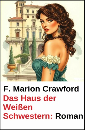 Das Haus der Weißen Schwestern: Roman