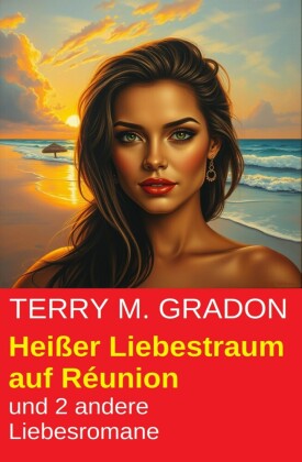 Heißer Liebestraum auf Réunion und 2 andere Liebesromane