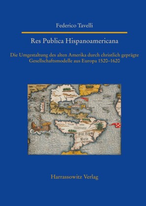 Res Publica Hispanoamericana. Die Umgestaltung des alten Amerika durch christlich geprägte Gesellschaftsmodelle aus Europa 1520-1620