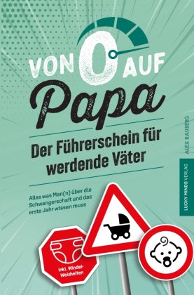Von 0 auf Papa - Der Führerschein für werdende Väter: Alles was Man(n) über die Schwangerschaft und das erste Jahr wissen muss