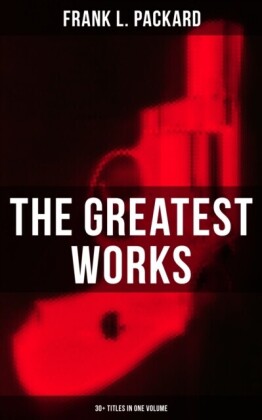 Greatest Works of Frank L. Packard (30+ Titles in One Volume)