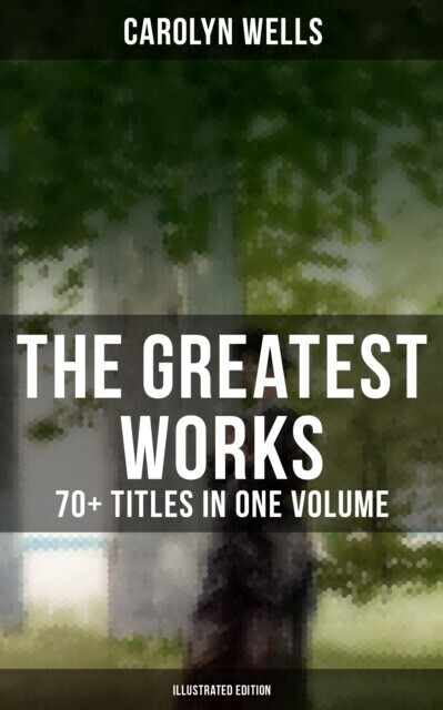 Greatest Works of Carolyn Wells - 70+ Titles in One Volume (Illustrated Edition) main product photo