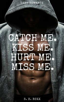 Catch Me. Kiss Me. Hurt Me. Miss Me.