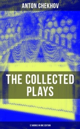Collected Plays of Anton Chekhov (12 Works in One Edition)