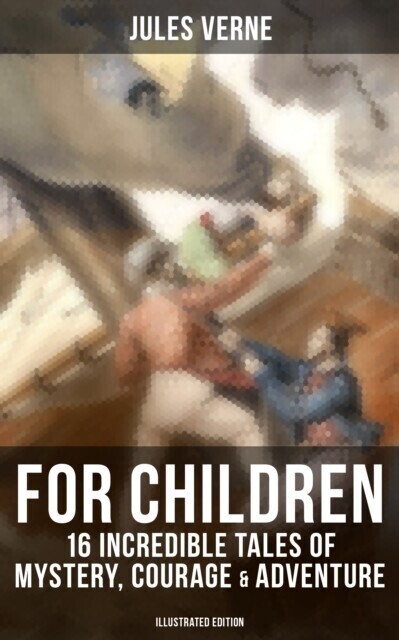 Jules Verne For Children: 16 Incredible Tales of Mystery, Courage & Adventure (Illustrated Edition) main product photo