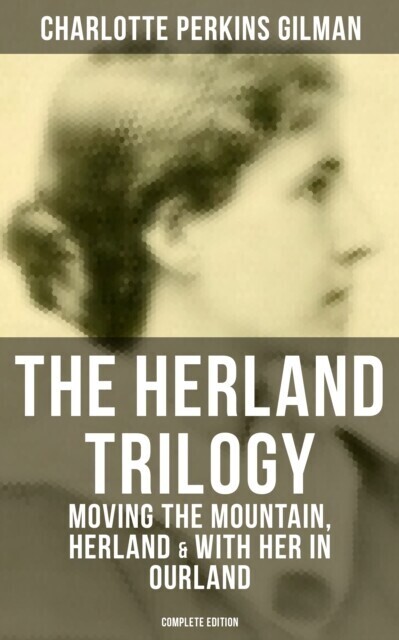 THE HERLAND TRILOGY: Moving the Mountain, Herland & With Her in Ourland (Complete Edition) main product photo