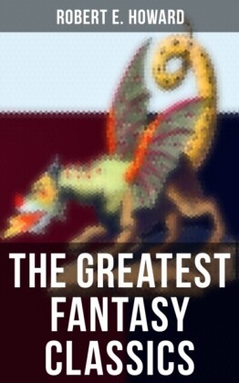Greatest Fantasy Classics of Robert E. Howard