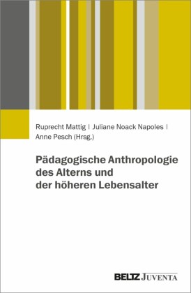 Pädagogische Anthropologie des Alterns und der höheren Lebensalter