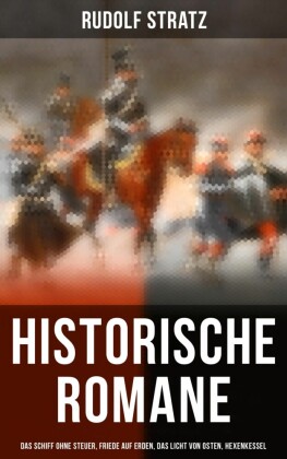 Historische Romane: Das Schiff ohne Steuer, Friede auf Erden, Das Licht von Osten, Hexenkessel