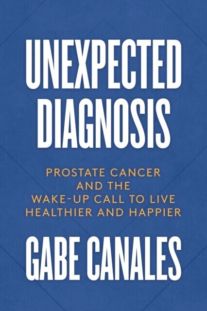 Unexpected Diagnosis: Prostate Cancer and the Wake-Up Call to Live Healthier and Happier main product photo