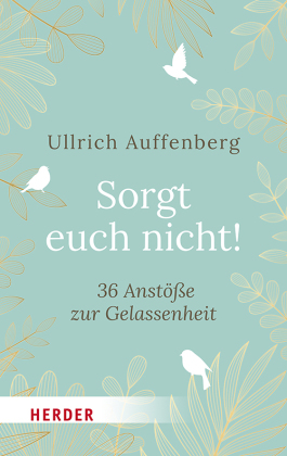 Sorgt euch nicht!