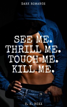 See Me. Thrill Me. Touch Me. Kill Me.