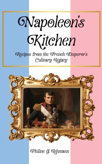 Napoleon's Kitchen: Recipes from the French Emperor's Culinary Legacy main product photo